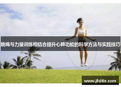 跳绳与力量训练相结合提升心肺功能的科学方法与实践技巧
